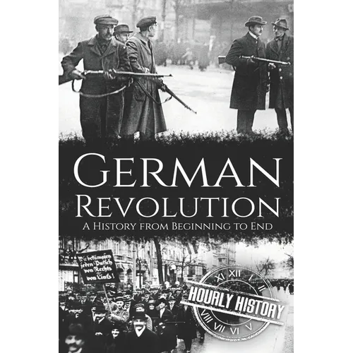 German Revolution: A History from Beginning to End