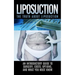 Liposuction: The Truth About Liposuction: An Introductory Guide to Surgery, Costs, Options, And What You Must Know