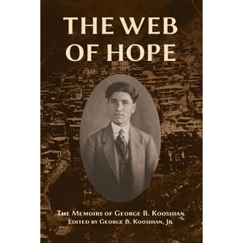The Web of Hope: The memoirs of George Kooshian, his birth and education in Turkey, his passage into exile and genocide, his rebirth in America