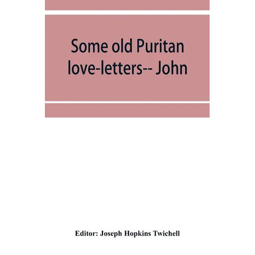 Some old Puritan love-letters-- John and Margaret Winthrop--1618-1638