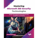 Mastering Microsoft 365 Security Technologies: Design and implement Microsoft security, compliance, and identity (English Edition)