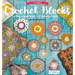 Crochet Blocks: 60 Easy-To-Make Motifs & 15 Stunning Projects