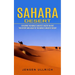 Sahara Desert: Exploring the World's Greatest Desert on Foot (The History and Legacy of the World's Greatest Desert)