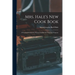 Mrs. Hale's New Cook Book: A Practical System For Private Families In Town And Country