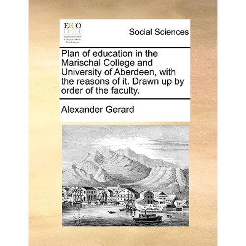 Plan of Education in the Marischal College and University of Aberdeen, with the Reasons of It. Drawn Up by Order of the Faculty. - Paperback
