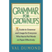 Grammar For Grownups: A Guide to Grammar and Usage for Everyone Who Has to Put Words on Paper Effectively