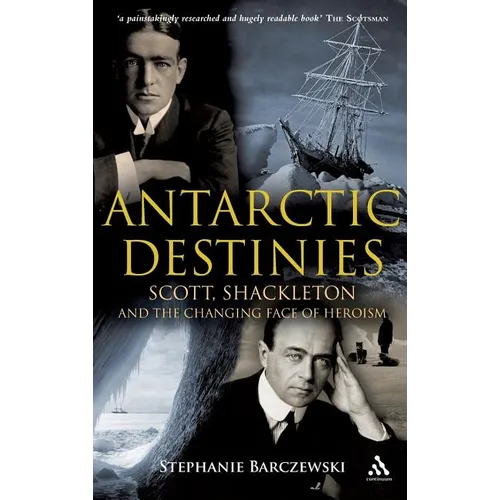 Antarctic Destinies: Scott, Shackleton, and the Changing Face of Heroism
