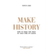 Make History: How to Make the Most of Your Time on Earth