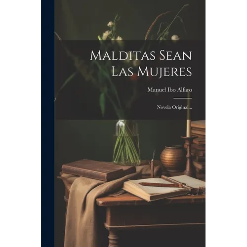 Malditas Sean Las Mujeres: Novela Original...