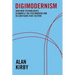 Digimodernism: How New Technologies Dismantle the Postmodern and Reconfigure Our Culture