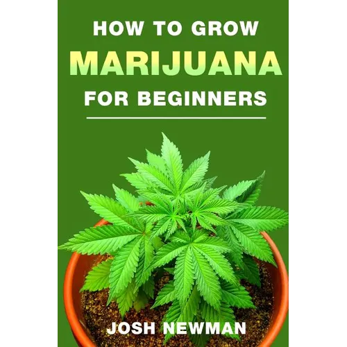 How to Grow Marijuana: A Beginners Guide for Indoor and Outdoor Growing for Medicinal Use