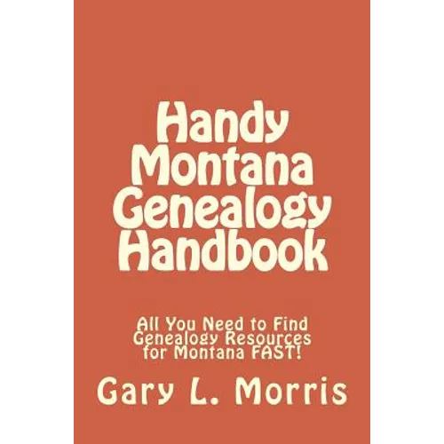 Handy Montana Genealogy Handbook: All You Need to Find Genealogy Resources for Montana FAST!
