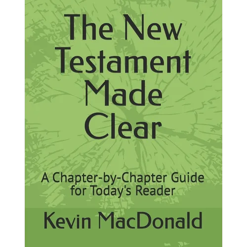 The New Testament Made Clear: A Chapter-by-Chapter Guide for Today's Reader