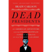 Dead Presidents: An American Adventure Into the Strange Deaths and Surprising Afterlives of Our Nation's Leaders