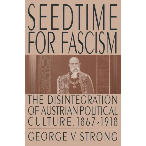 Seedtime for Fascism: Disintegration of Austrian Political Culture, 1867-1918