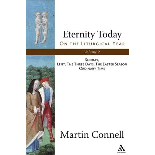 Eternity Today, Vol. 2: On the Liturgical Year: Sunday, Lent, the Three Days, the Easter Season, Ordinary Time