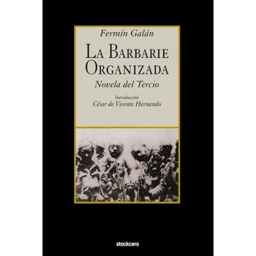 La Barbarie Organizada: Novela del Tercio