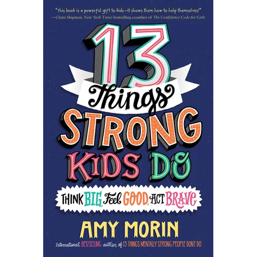 13 Things Strong Kids Do: Think Big, Feel Good, Act Brave
