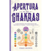 Apertura de tus chakras: La guía definitiva para principiantes para equilibrar los Chakras, y radiar energía positiva