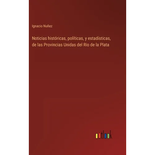 Noticias históricas, políticas, y estadísticas, de las Provincias Unidas del Rio de la Plata