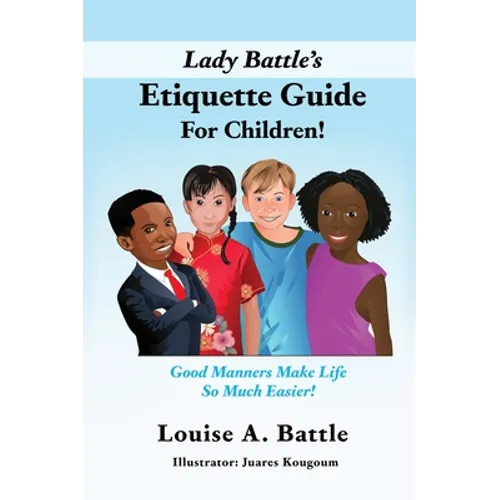 Lady Battle's Etiquette Guide For Children!: Good Manners Make Life So Much Easier!