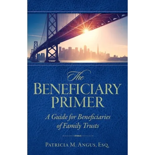 The Beneficiary Primer: A Guide for Beneficiaries of Family Trusts