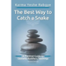 The Best Way to Catch a Snake: A Practical Guide To Gautama Buddha's Teachings