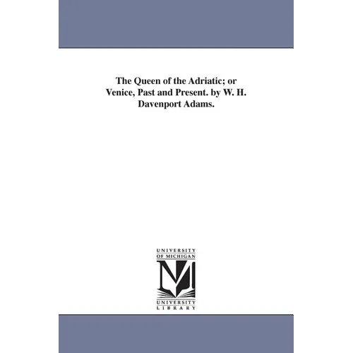 The Queen of the Adriatic; or Venice, Past and Present. by W. H. Davenport Adams.