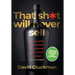 "That Sh*t Will Never Sell!" Special Colour Edition: The Story of the Men Who Sold The World What it Didn't Know it Wanted. Again and Again