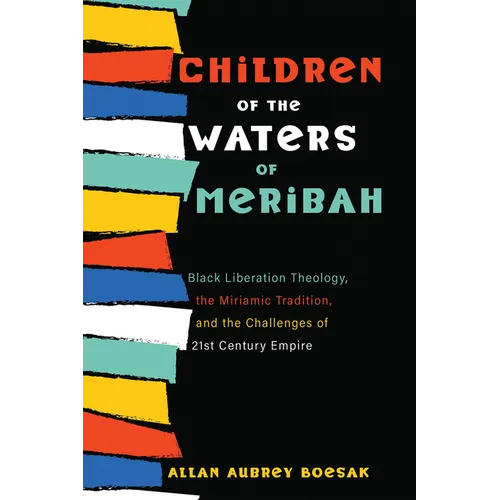 Children of the Waters of Meribah: Black Liberation Theology, the Miriamic Tradition, and the Challenges of Twenty-First-Century Empire