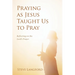 Praying as Jesus Taught Us to Pray: Reflecting on the Lord's Prayer