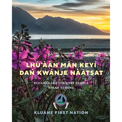 Lhù'ààn Mân Keyí Dań Kwánje Nààtsat: Kluane Lake Country People Speak Strong
