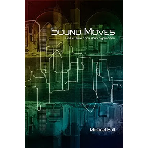 Sound Moves: iPod Culture and Urban Experience