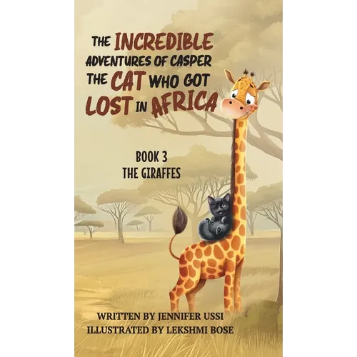 The Incredible Adventures of Casper the Cat Who Got Lost in Africa: Book 3: The Giraffes