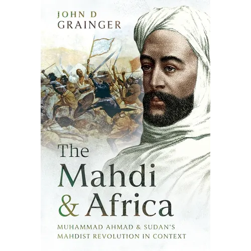 The Mahdi and Africa: Muhammad Ahmad and Sudan's Mahdist Revolution in Context - Hardcover