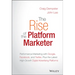 The Rise of the Platform Marketer: Performance Marketing with Google, Facebook, and Twitter, Plus the Latest High-Growth Digital Advertising Platforms
