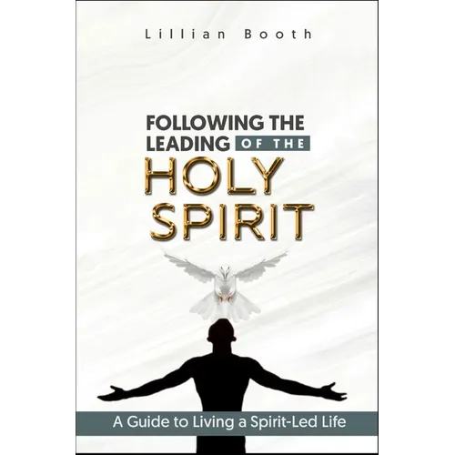 Following the Leading of the Holy Spirit: A Guide to Living a Spirit-Led Life