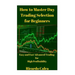 How to Master Day Trading Selection for Beginners