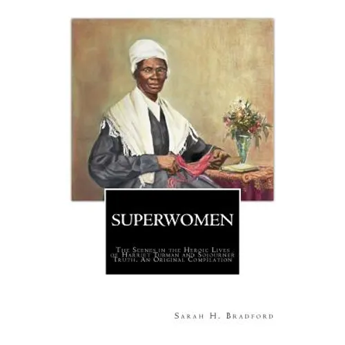SuperWomen: The Scenes in the Heroic Lives of Harriet Tubman and Sojourner Truth