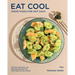 Eat Cool: Good Food for Hot Days: 100 Easy, Satisfying, and Refreshing Recipes That Won't Heat Up Your Kitchen