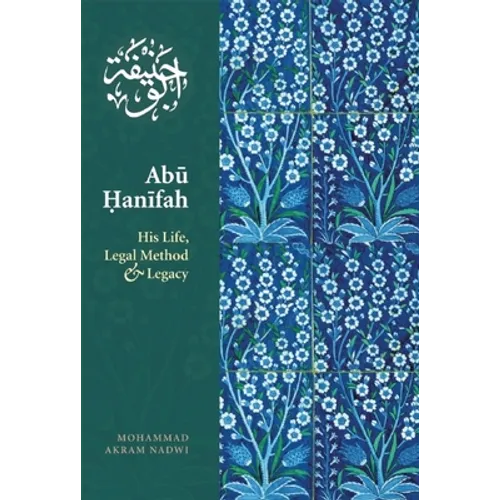 Abu Hanifah: His Life, Legal Method and Legacy