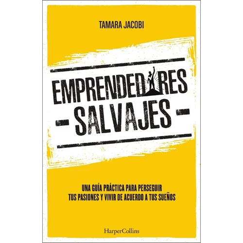 A Emprendedores Salvajes: Una gu��a pr��ctica para perseguir tus pasiones y vivir de acuerdo a tus sue��os