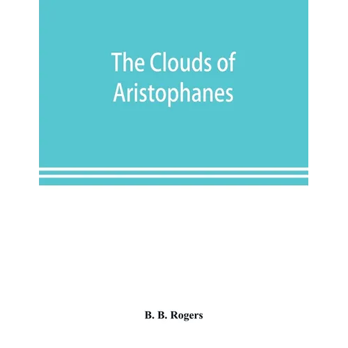 The clouds of Aristophanes. The Greek text with a translation into corresponding metres, and Original Notes