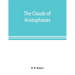The clouds of Aristophanes. The Greek text with a translation into corresponding metres, and Original Notes