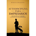 Autodisciplina para empresarios: Cómo desarrollar y mantener la autodisciplina como emprendedor
