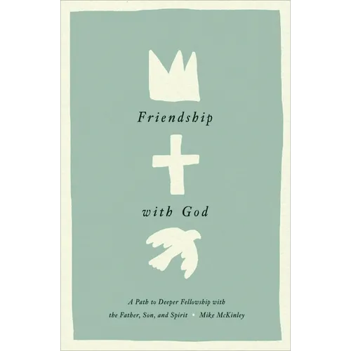Friendship with God: A Path to Deeper Fellowship with the Father, Son, and Spirit