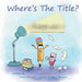 Where's The Title?: A Story About Friendship, Feelings, and Finding Your Voice