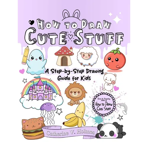 How to Draw Cute Stuff: A Step-By-Step Drawing Guide for Kids