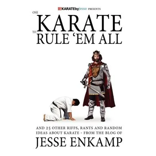 One Karate to Rule 'Em All: and 25 Other Riffs, Rants and Random Ideas about Karate
