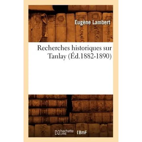 Recherches Historiques Sur Tanlay (Éd.1882-1890)